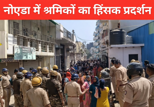 नोएडा में श्रमिकों का हिंसक प्रदर्शन, पुलिस से झड़प और पथराव, 300 गिरफ्तार और सुरक्षा कड़ी | Noida Violent Protest